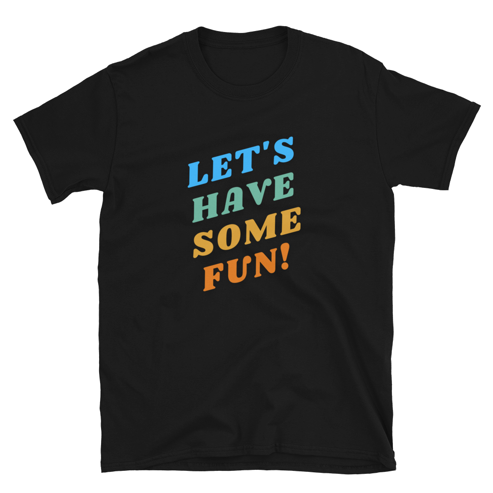 Lets Have Some Fun Short-Sleeve Unisex T-Shirt